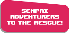 Senpai Adventurers to the Rescue!